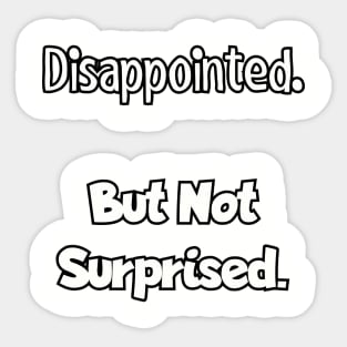 Disappointed. But not surprised. Sticker